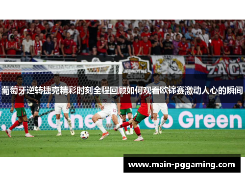 葡萄牙逆转捷克精彩时刻全程回顾如何观看欧锦赛激动人心的瞬间