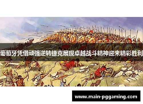 葡萄牙凭借顽强逆转捷克展现卓越战斗精神迎来精彩胜利