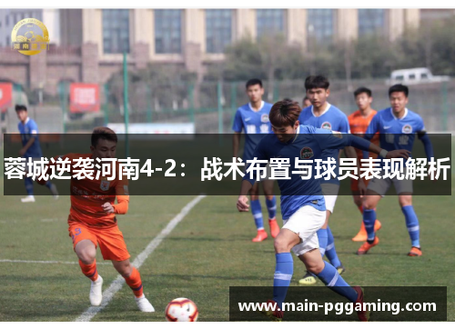 蓉城逆袭河南4-2：战术布置与球员表现解析