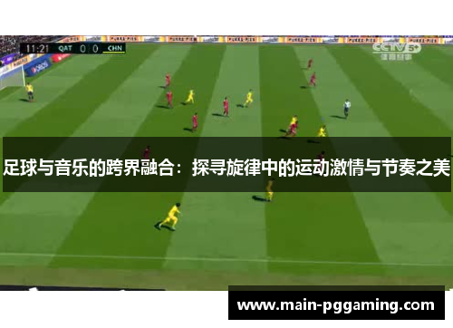 足球与音乐的跨界融合：探寻旋律中的运动激情与节奏之美