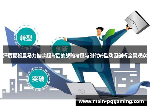 深度揭秘皇马力推欧超背后的战略考量与时代转型动因剖析全景观察 深度揭秘皇马力推欧超背后的战略考量与时代转型动因剖析全景观察