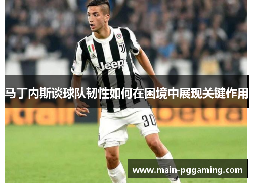 马丁内斯谈球队韧性如何在困境中展现关键作用