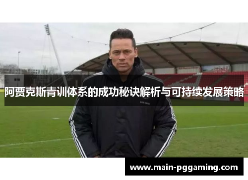 阿贾克斯青训体系的成功秘诀解析与可持续发展策略 阿贾克斯青训体系的成功秘诀解析与可持续发展策略