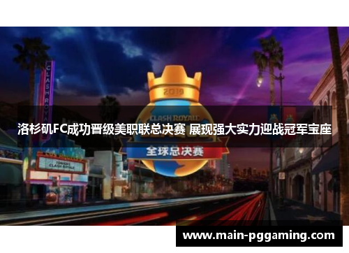 洛杉矶FC成功晋级美职联总决赛 展现强大实力迎战冠军宝座 洛杉矶FC成功晋级美职联总决赛 展现强大实力迎战冠军宝座